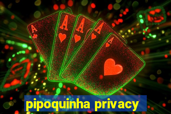 pipoquinha privacy